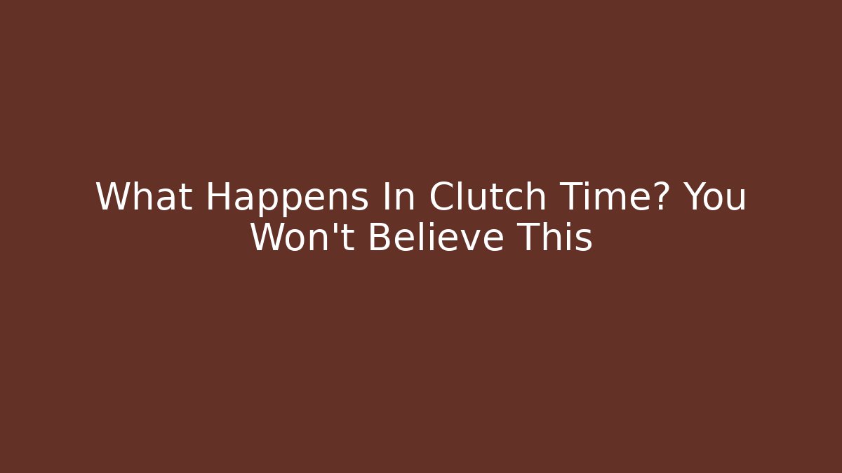 What Happens In Clutch Time? You Won't Believe This - Critter Realm