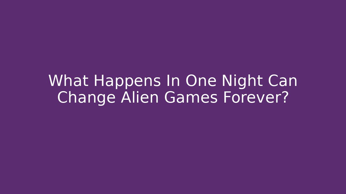 What Happens In One Night Can Change Alien Games Forever? - Critter Realm