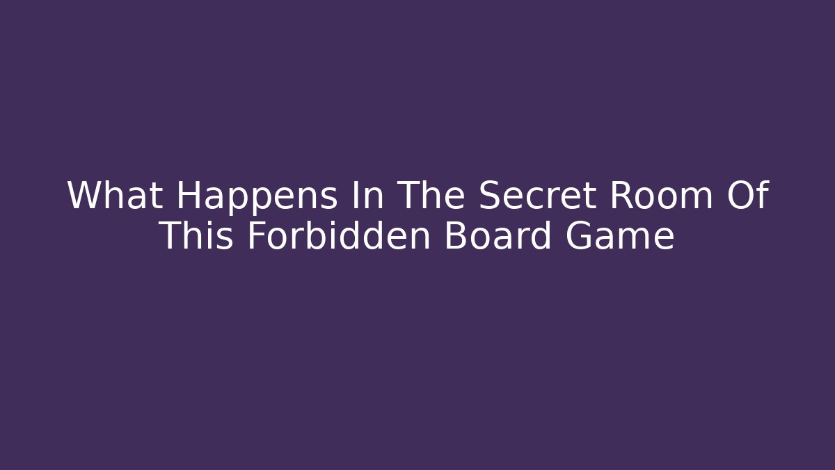 What Happens In The Secret Room Of This Forbidden Board Game