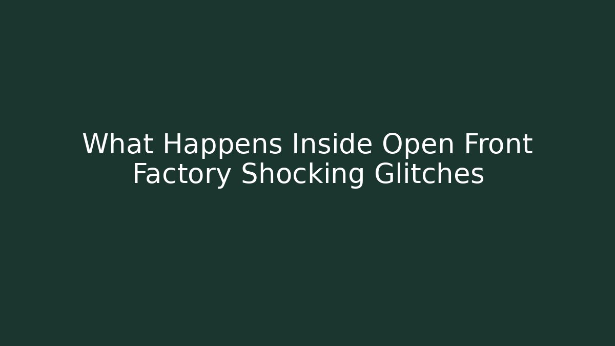 What Happens Inside Open Front Factory Shocking Glitches