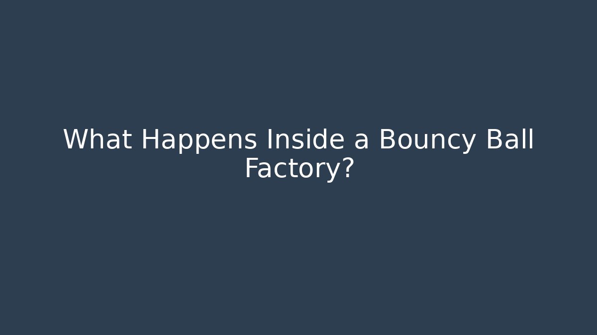 What Happens Inside a Bouncy Ball Factory?