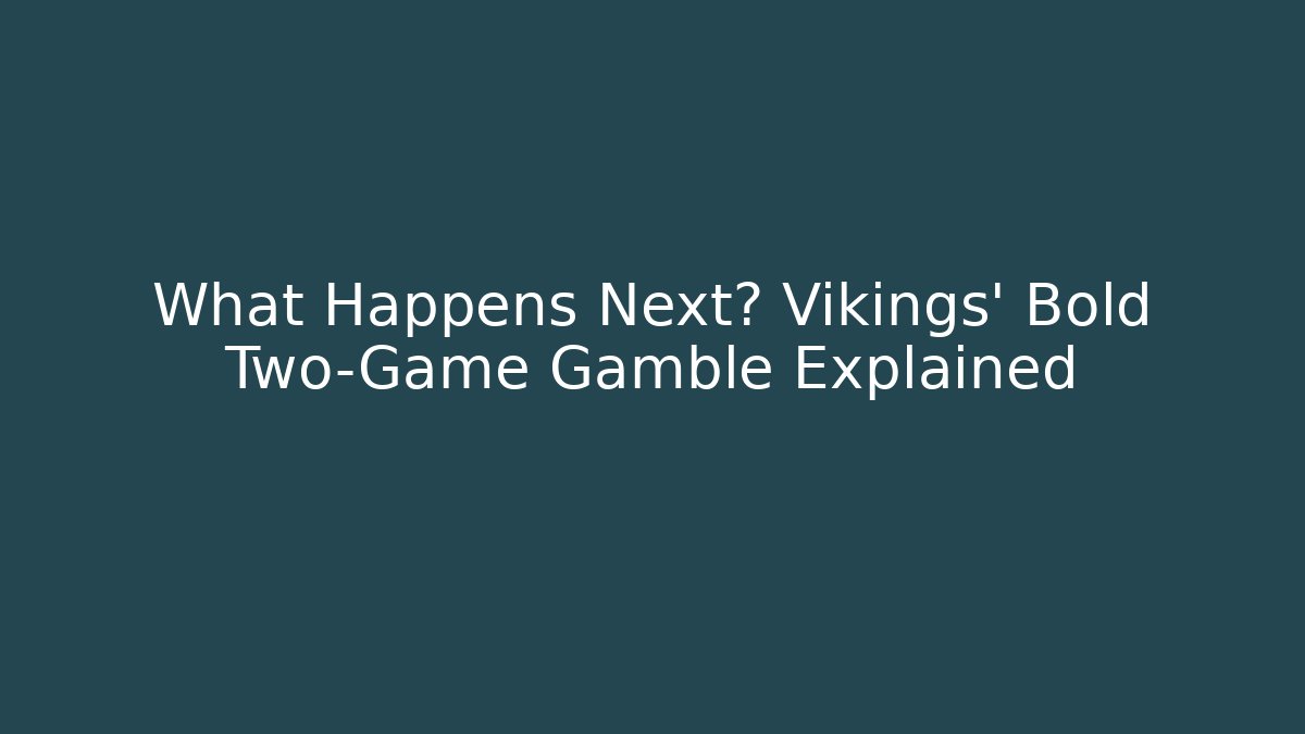 What Happens Next? Vikings' Bold Two-Game Gamble Explained