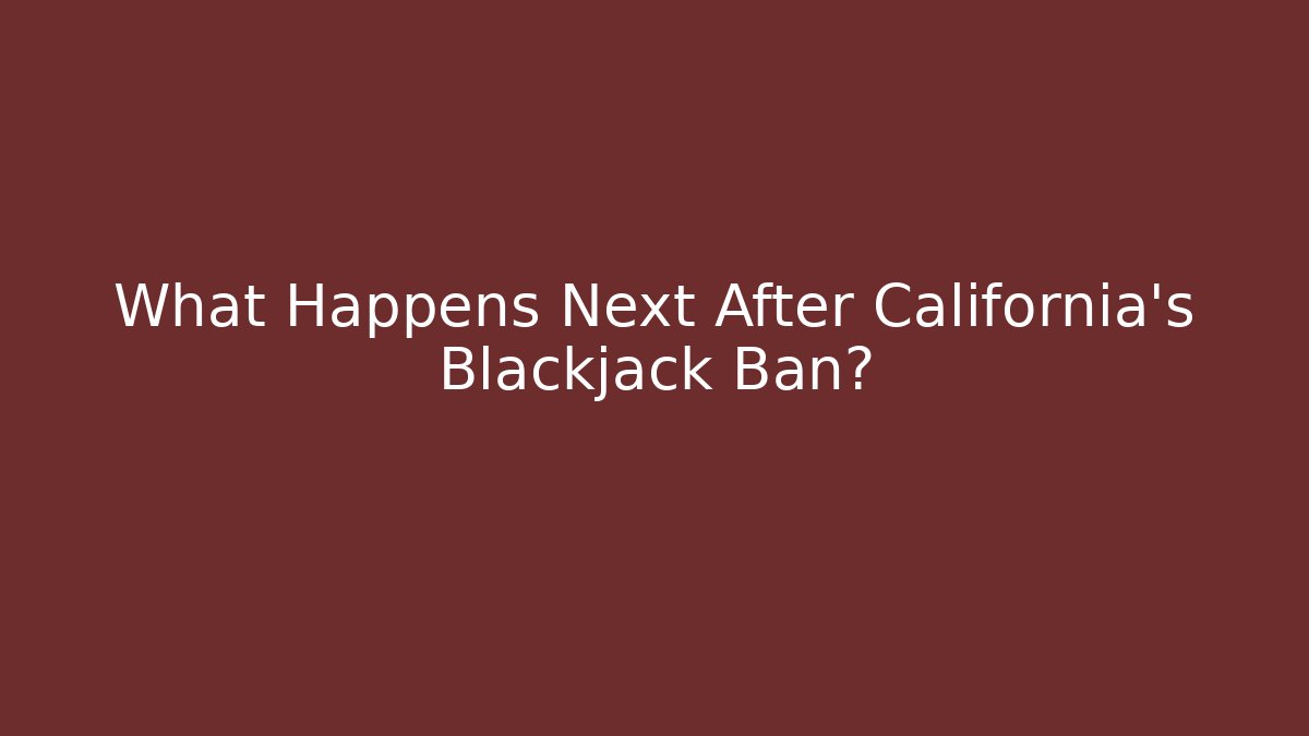 What Happens Next After California's Blackjack Ban?