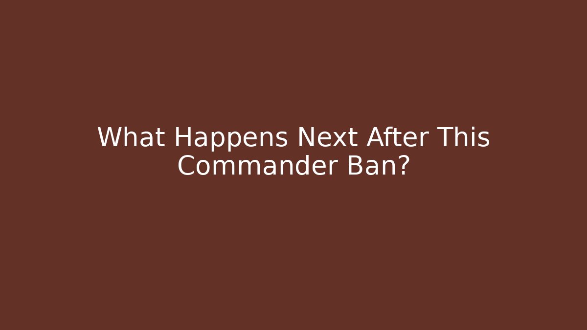What Happens Next After This Commander Ban?