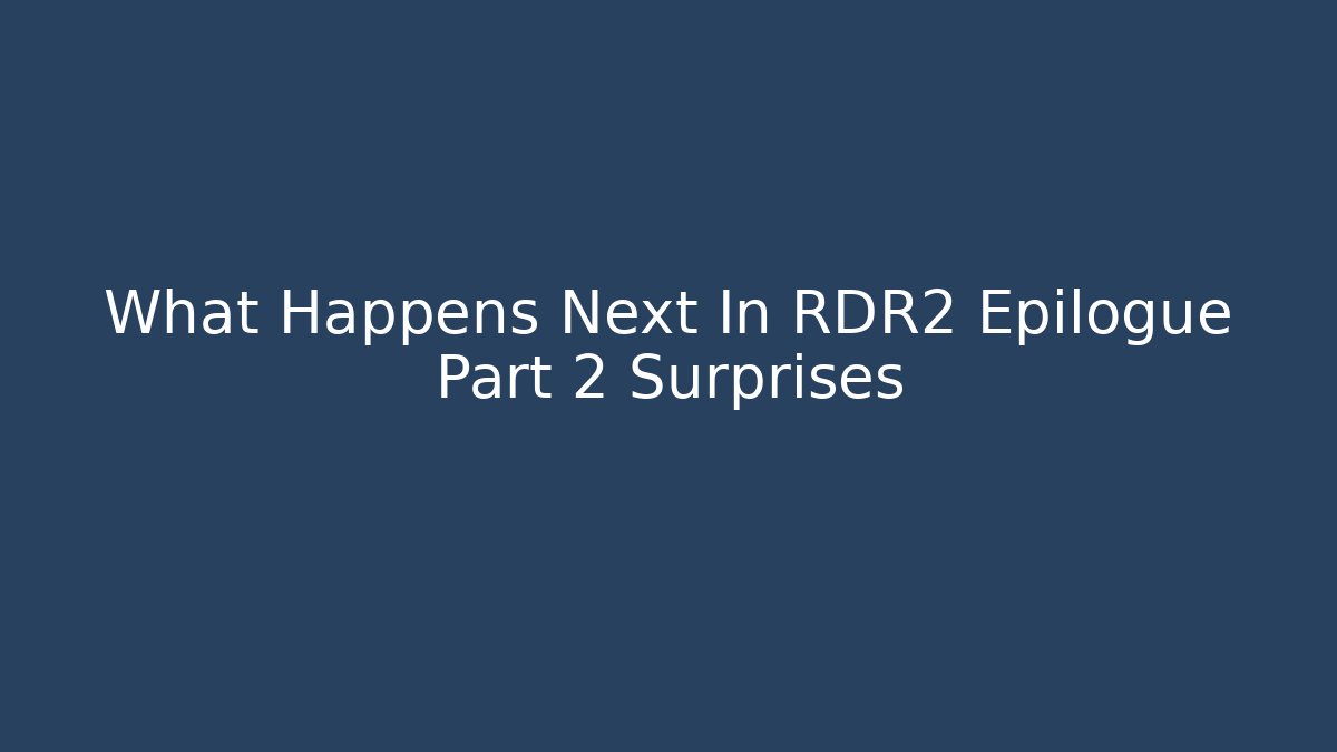 What Happens Next In RDR2 Epilogue Part 2 Surprises