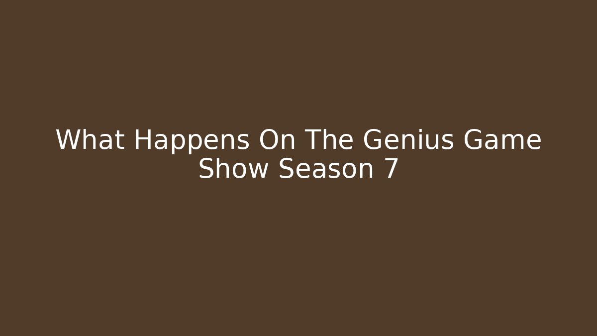 What Happens On The Genius Game Show Season 7