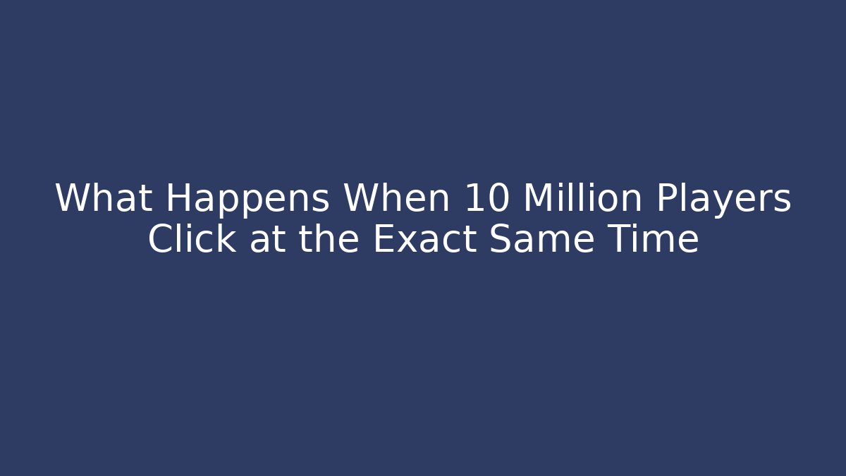 What Happens When 10 Million Players Click at the Exact Same Time