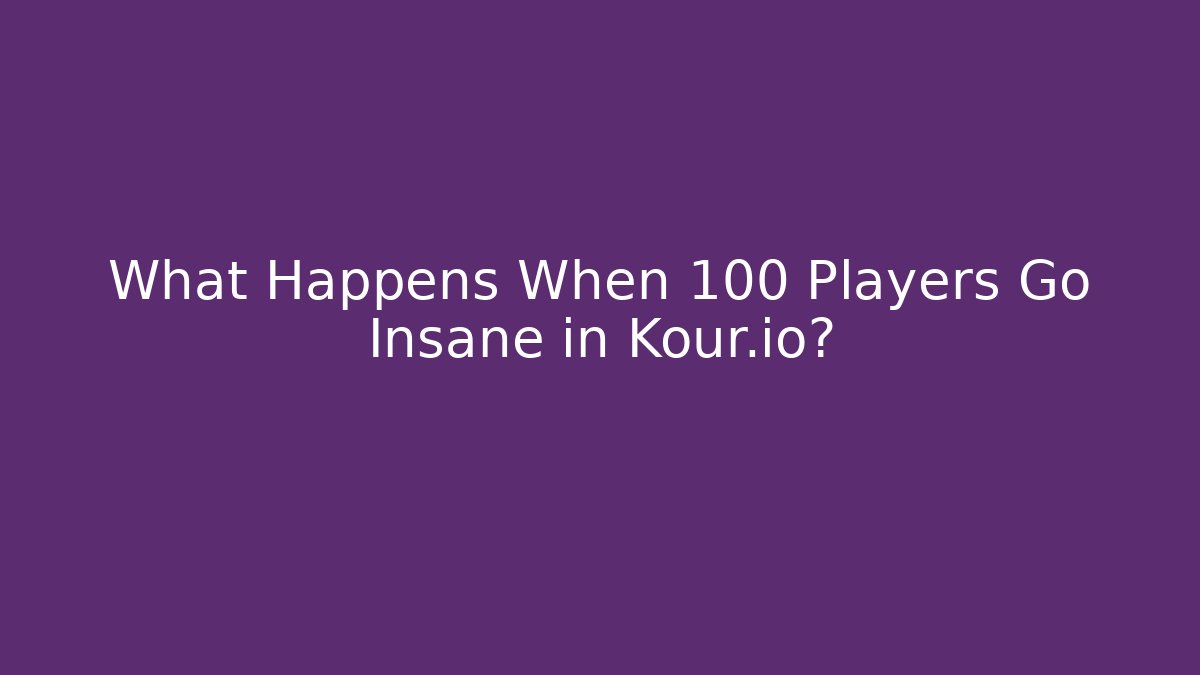 What Happens When 100 Players Go Insane in Kour.io?