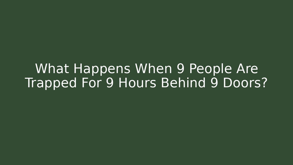 What Happens When 9 People Are Trapped For 9 Hours Behind 9 Doors?