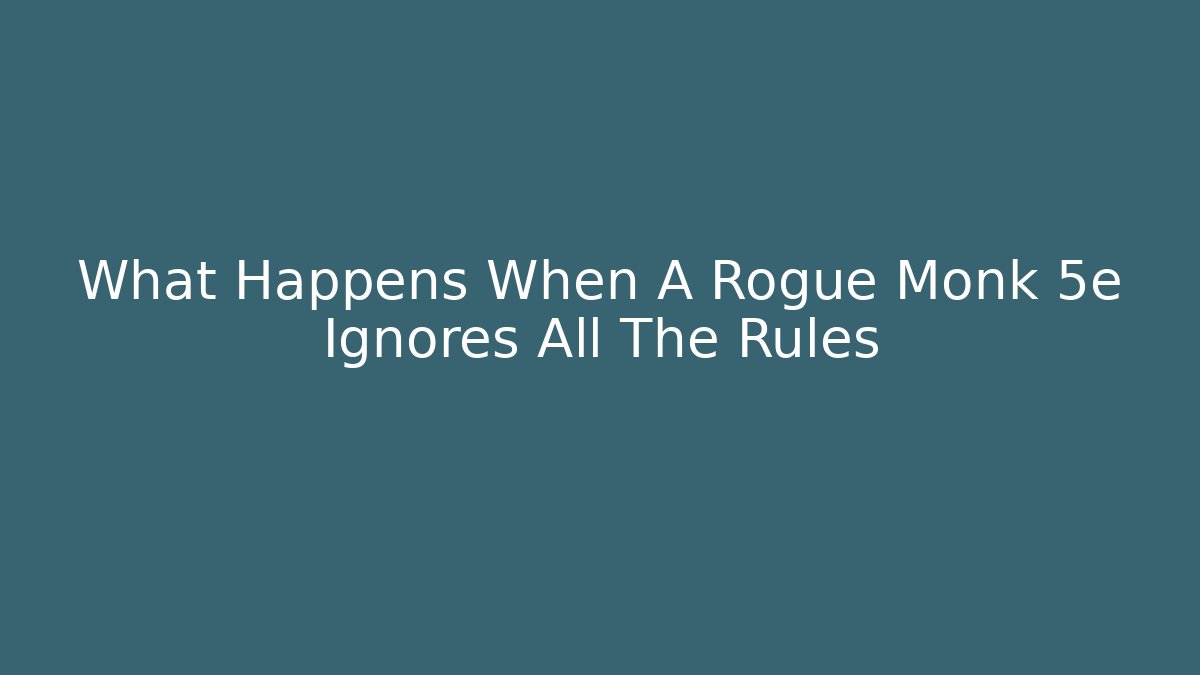 What Happens When A Rogue Monk 5e Ignores All The Rules