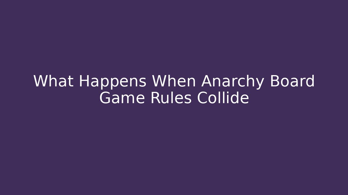 What Happens When Anarchy Board Game Rules Collide