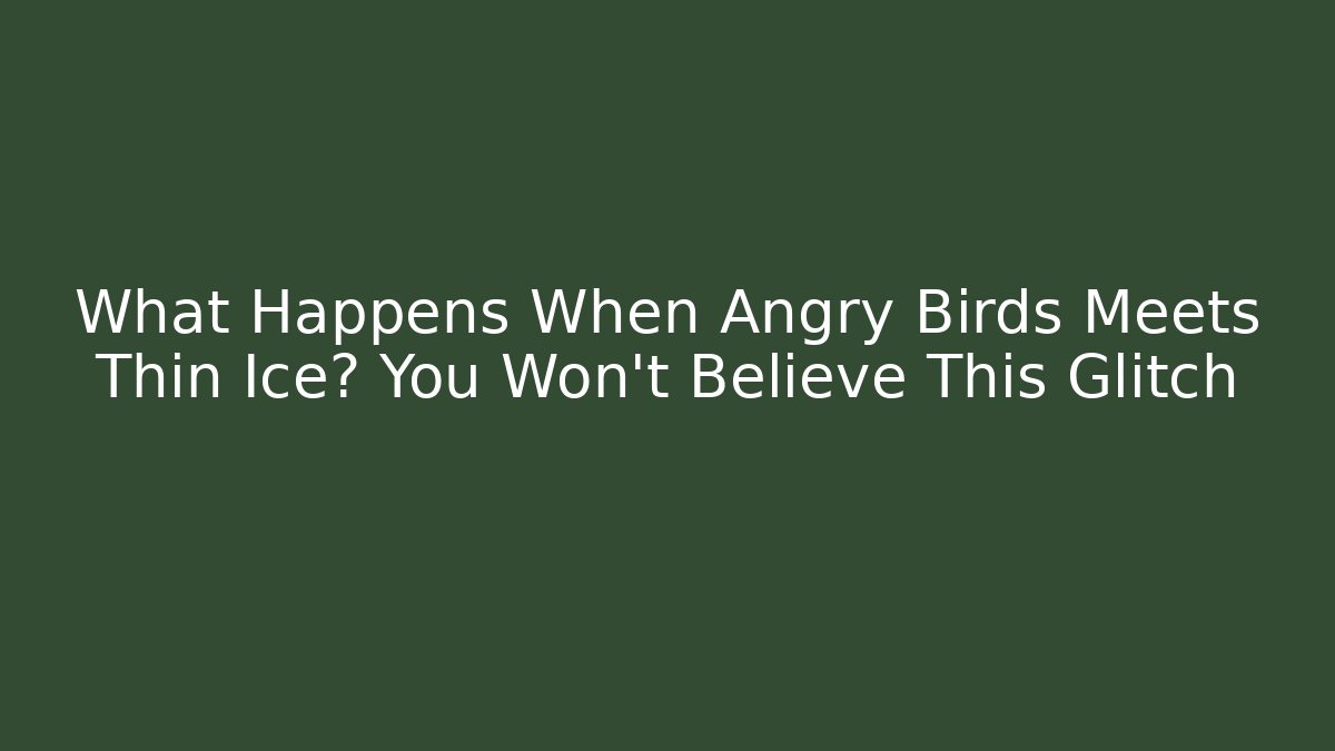 What Happens When Angry Birds Meets Thin Ice? You Won’t Believe This Glitch