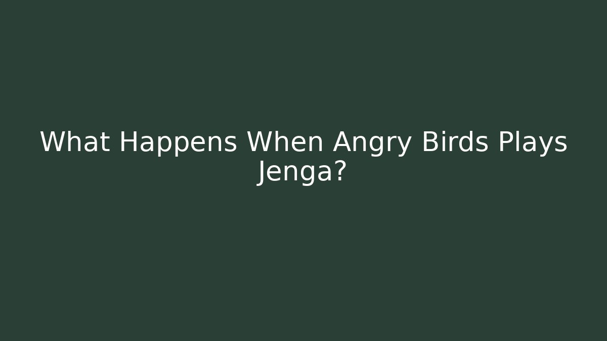What Happens When Angry Birds Plays Jenga?