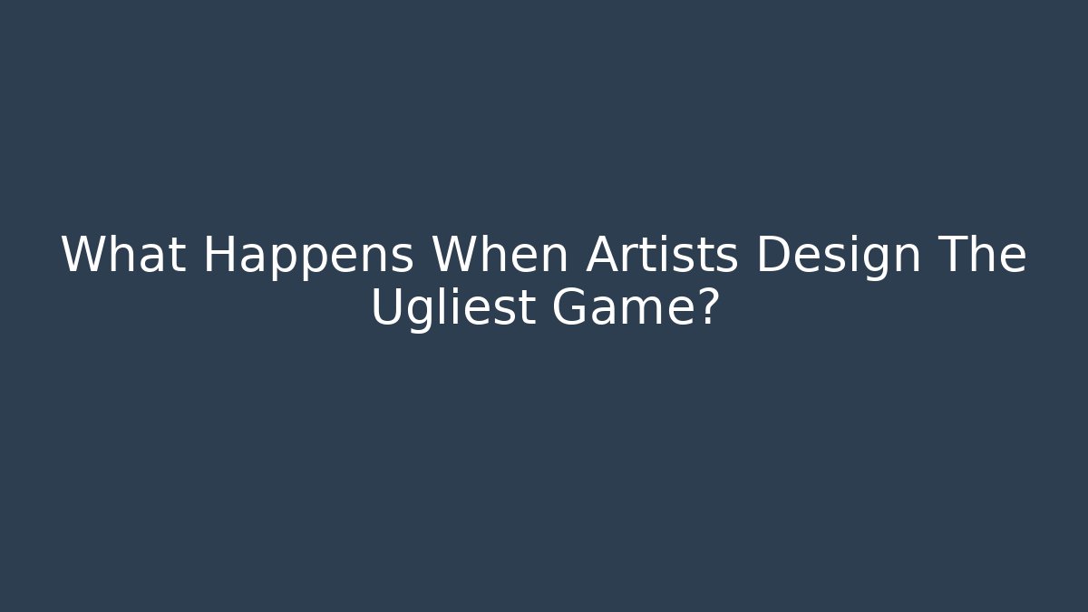 What Happens When Artists Design The Ugliest Game?