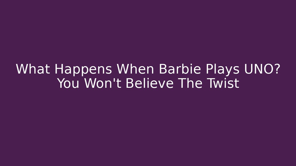 What Happens When Barbie Plays UNO? You Won't Believe The Twist