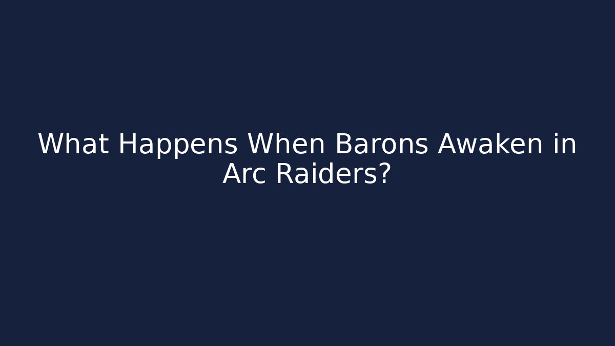 What Happens When Barons Awaken in Arc Raiders?