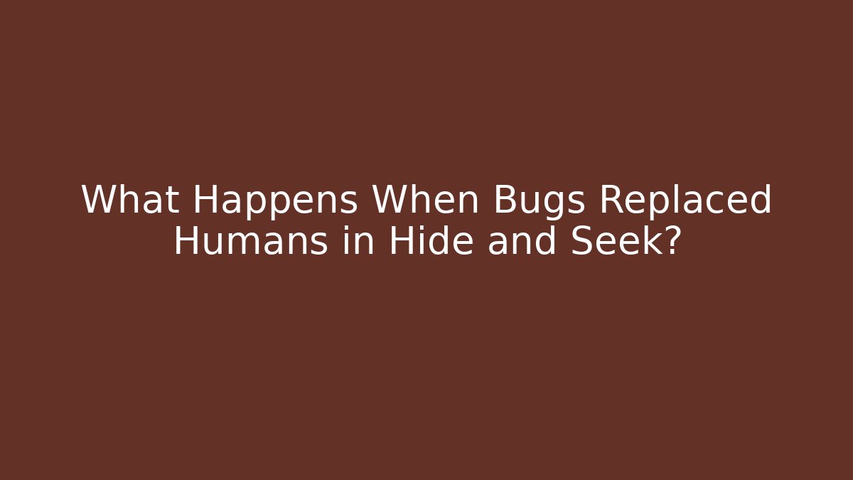 What Happens When Bugs Replaced Humans in Hide and Seek?