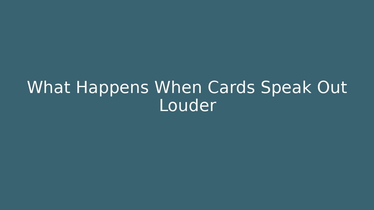 What Happens When Cards Speak Out Louder
