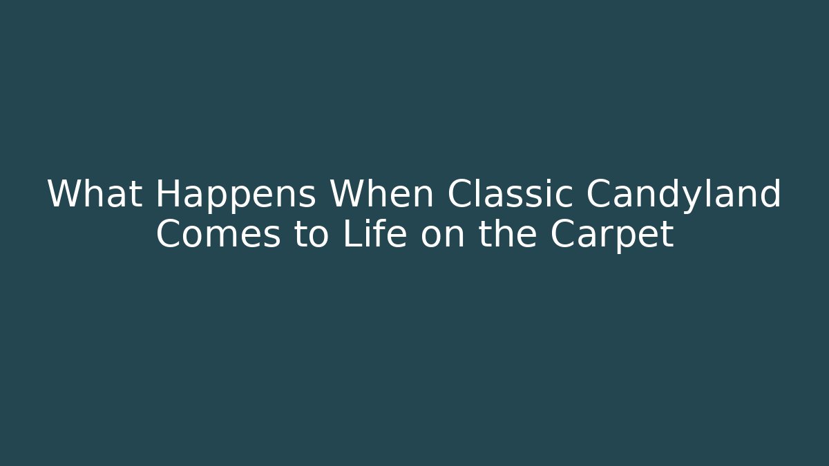 What Happens When Classic Candyland Comes to Life on the Carpet