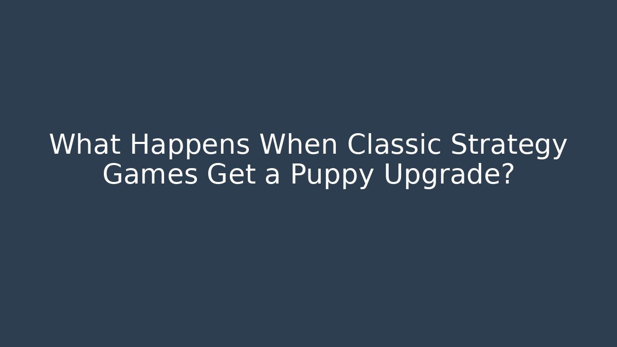 What Happens When Classic Strategy Games Get a Puppy Upgrade?