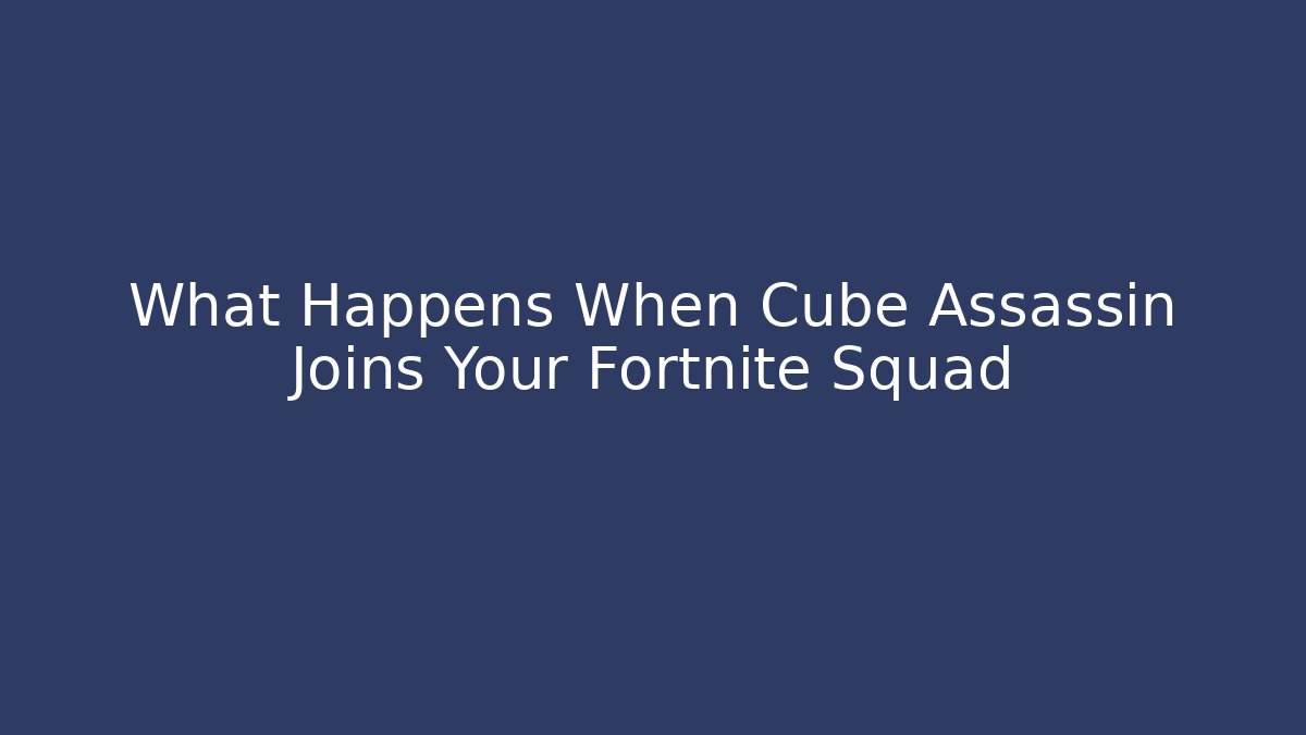 What Happens When Cube Assassin Joins Your Fortnite Squad