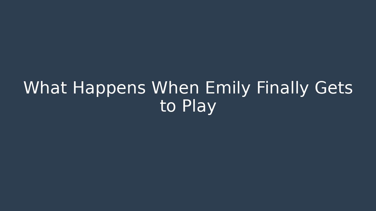 What Happens When Emily Finally Gets to Play - Critter Realm