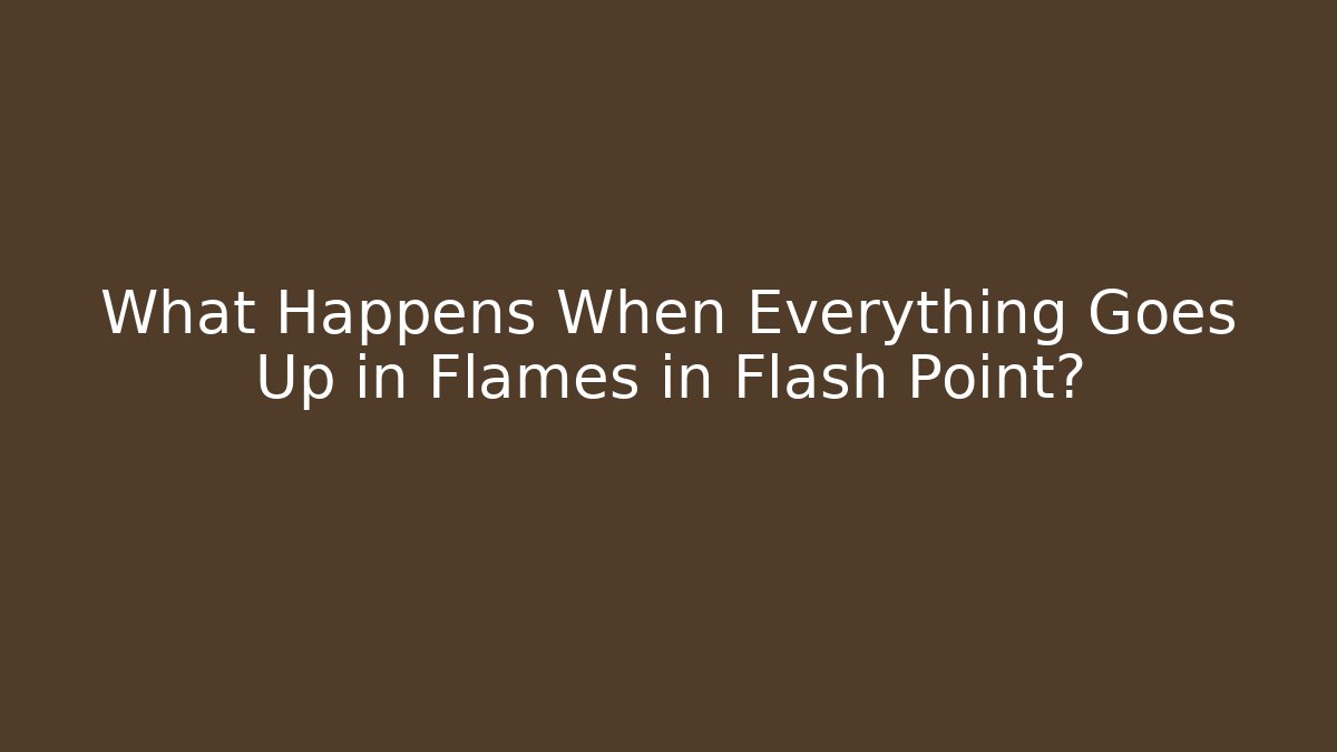 What Happens When Everything Goes Up in Flames in Flash Point?