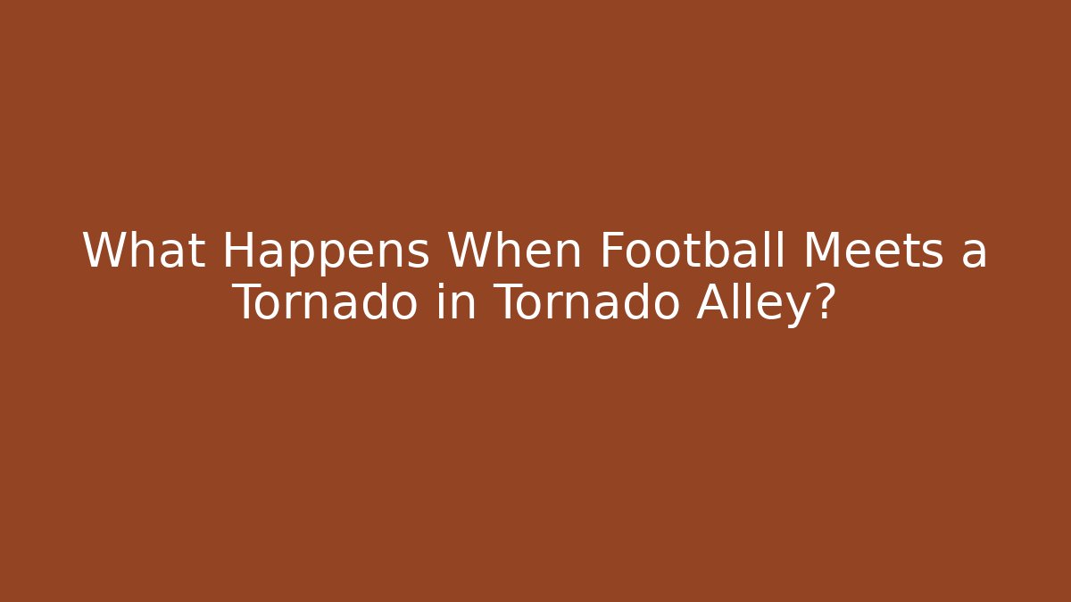 What Happens When Football Meets a Tornado in Tornado Alley?