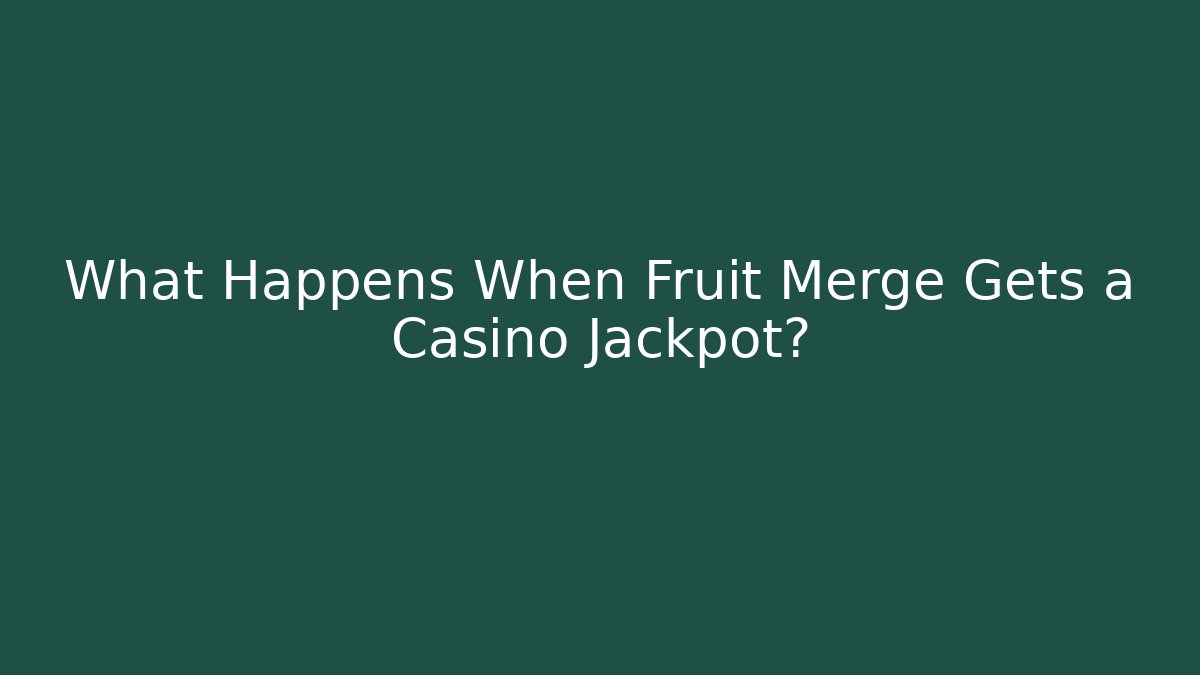 What Happens When Fruit Merge Gets a Casino Jackpot?