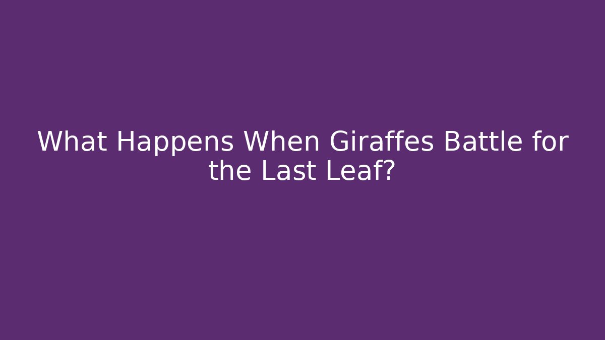 What Happens When Giraffes Battle for the Last Leaf?