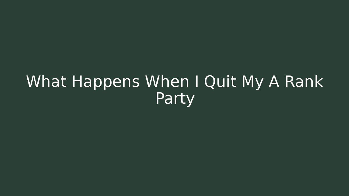 What Happens When I Quit My A Rank Party