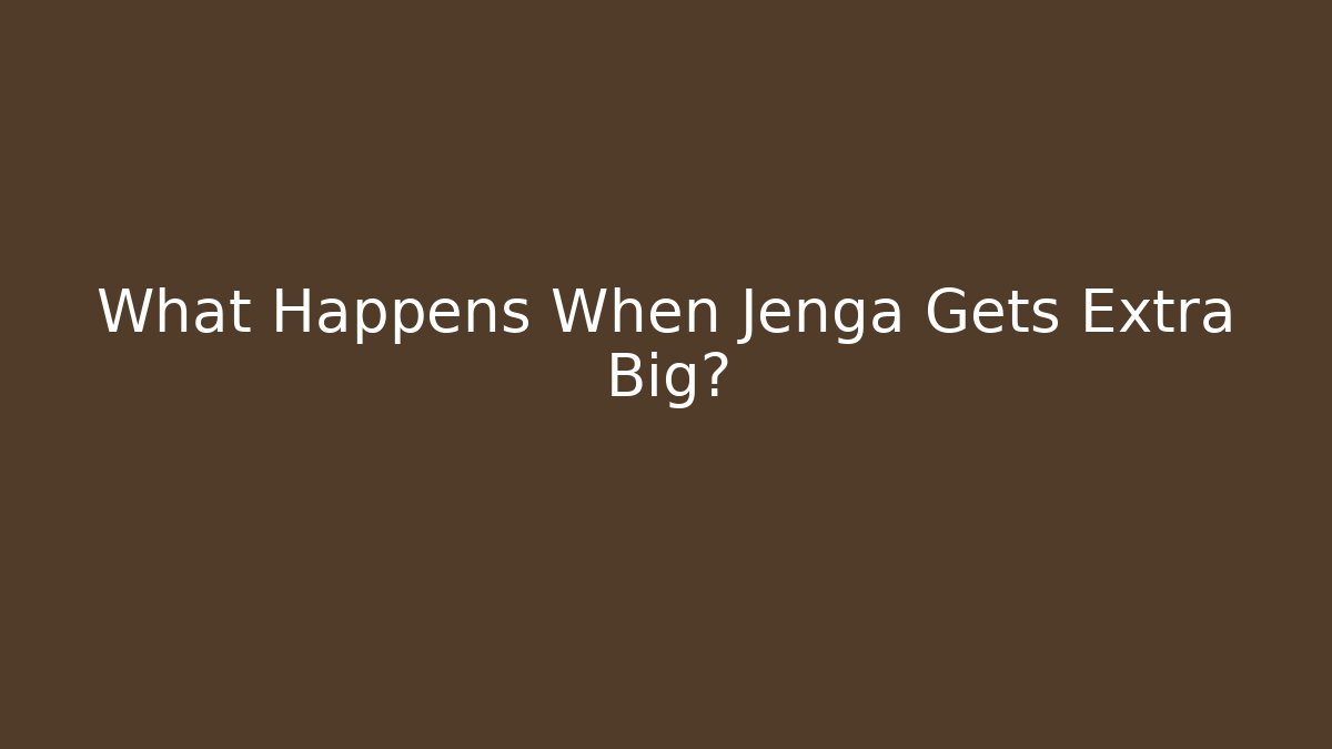 What Happens When Jenga Gets Extra Big?