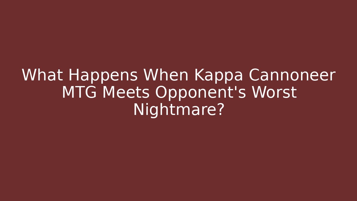 What Happens When Kappa Cannoneer MTG Meets Opponent’s Worst Nightmare?