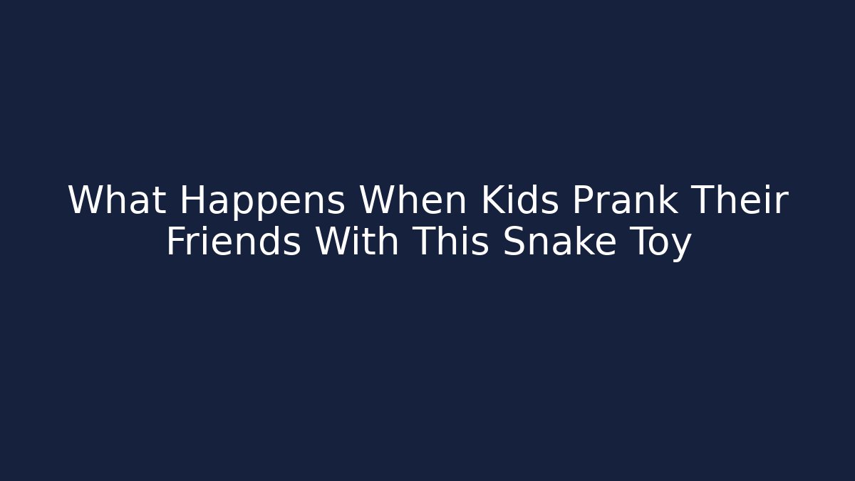 What Happens When Kids Prank Their Friends With This Snake Toy