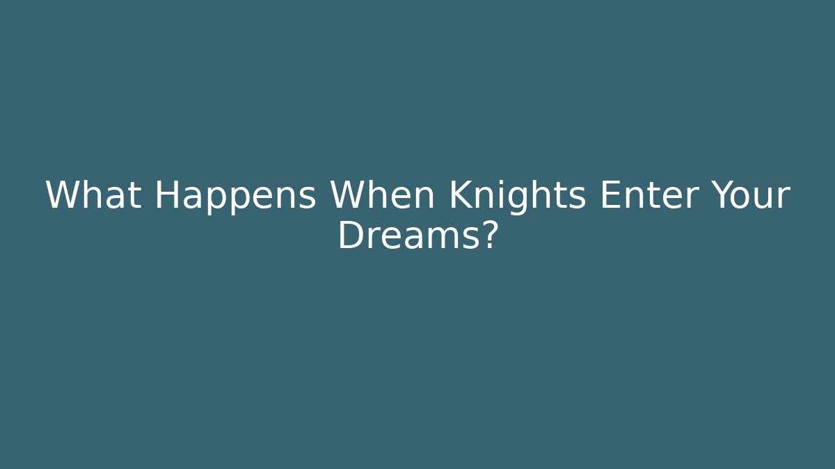What Happens When Knights Enter Your Dreams?