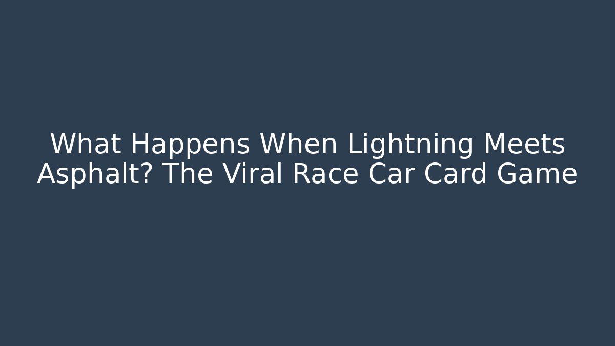 What Happens When Lightning Meets Asphalt? The Viral Race Car Card Game