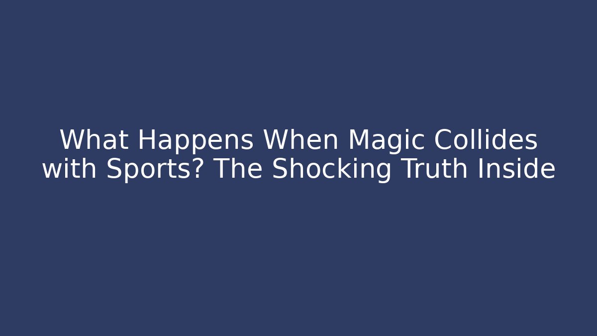 What Happens When Magic Collides with Sports? The Shocking Truth Inside