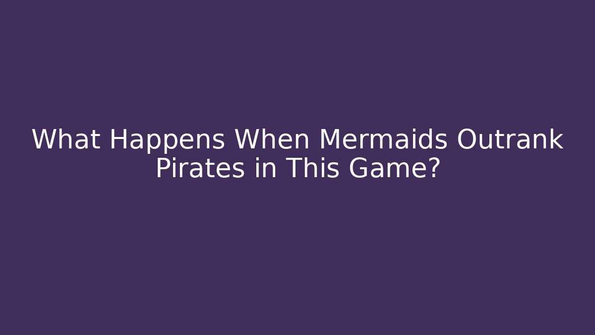 What Happens When Mermaids Outrank Pirates in This Game? - Critter Realm