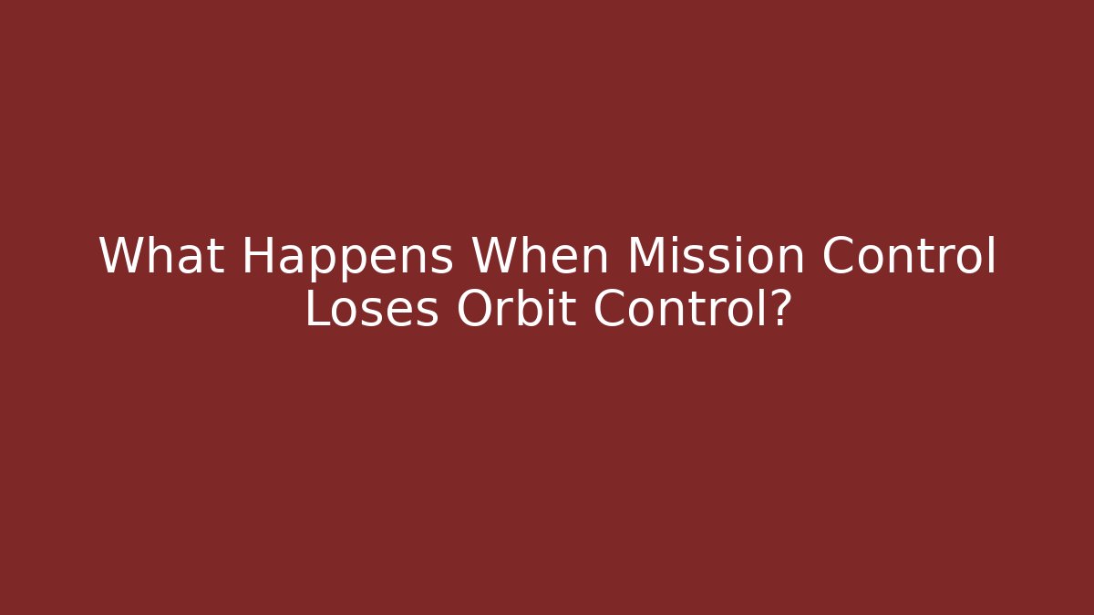 What Happens When Mission Control Loses Orbit Control?