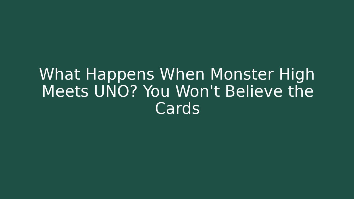 What Happens When Monster High Meets UNO? You Won’t Believe the Cards