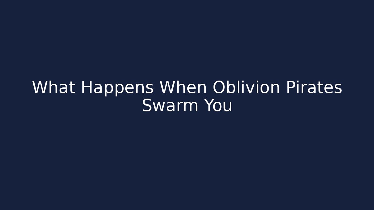 What Happens When Oblivion Pirates Swarm You