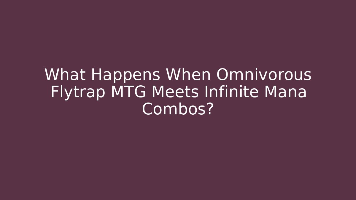 What Happens When Omnivorous Flytrap MTG Meets Infinite Mana Combos?