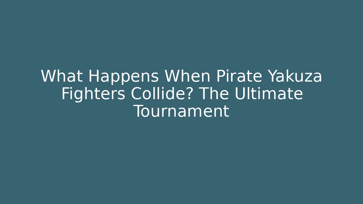 What Happens When Pirate Yakuza Fighters Collide? The Ultimate Tournament