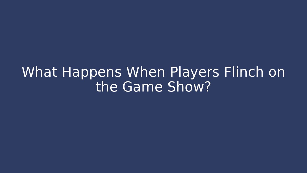 What Happens When Players Flinch on the Game Show?