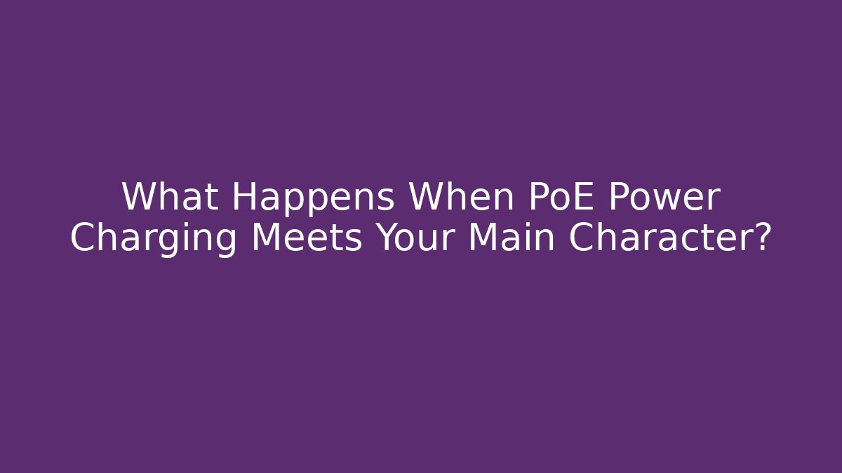 What Happens When PoE Power Charging Meets Your Main Character?