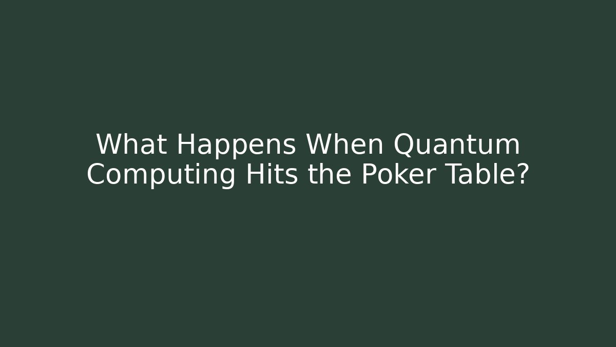 What Happens When Quantum Computing Hits the Poker Table?