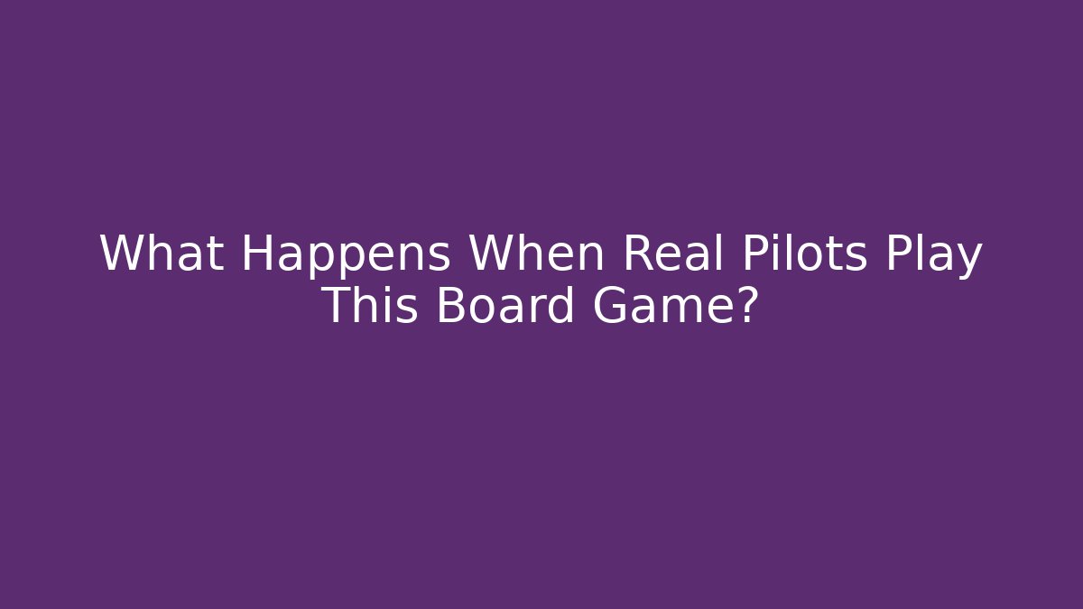 What Happens When Real Pilots Play This Board Game?