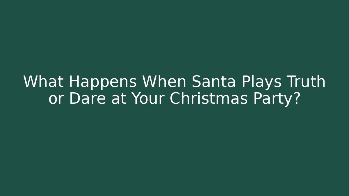 What Happens When Santa Plays Truth or Dare at Your Christmas Party?