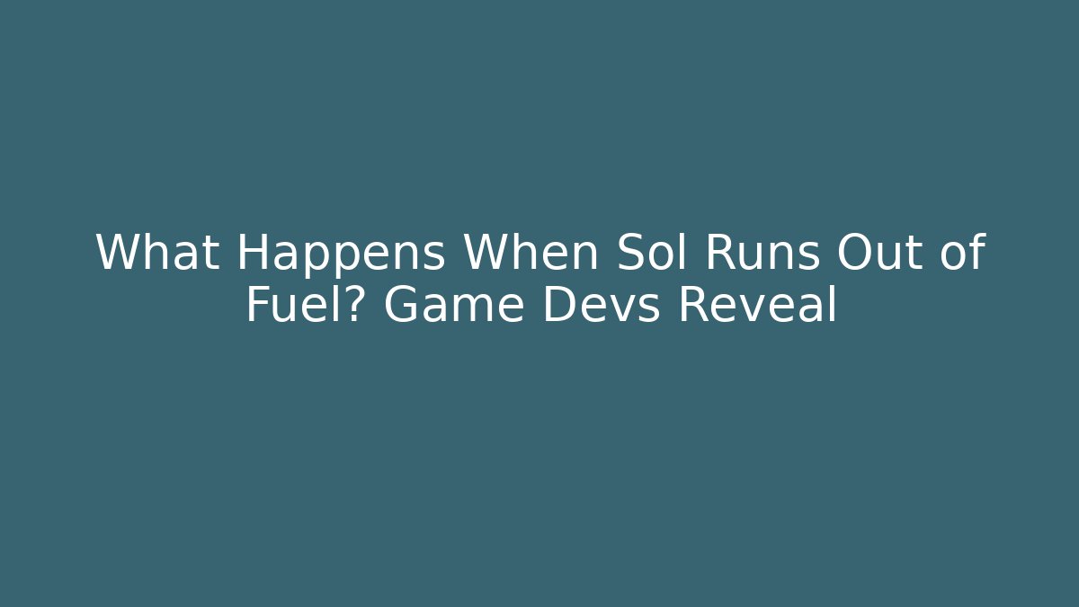 What Happens When Sol Runs Out of Fuel? Game Devs Reveal