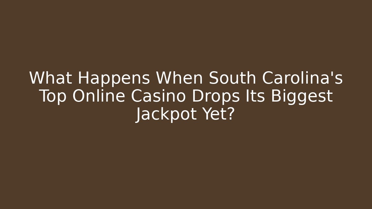 What Happens When South Carolina's Top Online Casino Drops Its Biggest Jackpot Yet?